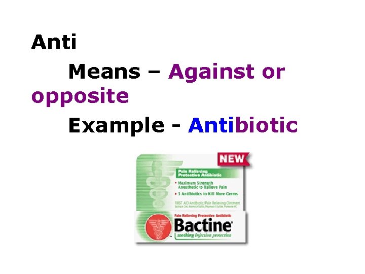 Anti Means – Against or opposite Example - Antibiotic 