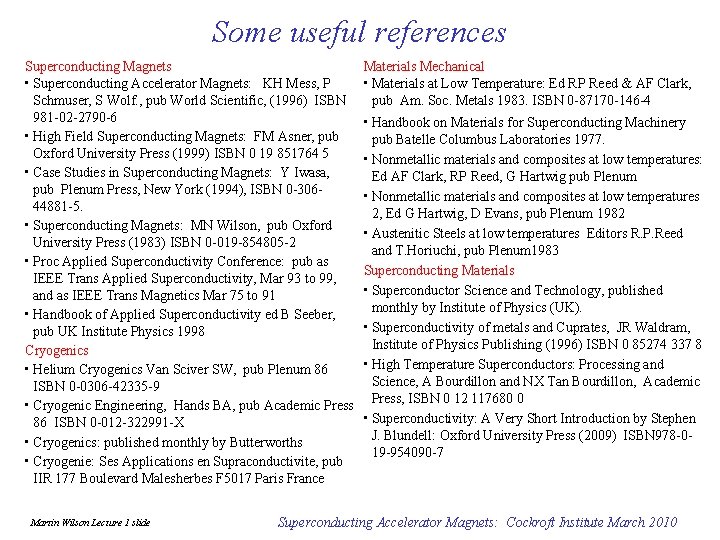 Some useful references Superconducting Magnets • Superconducting Accelerator Magnets: KH Mess, P Schmuser, S