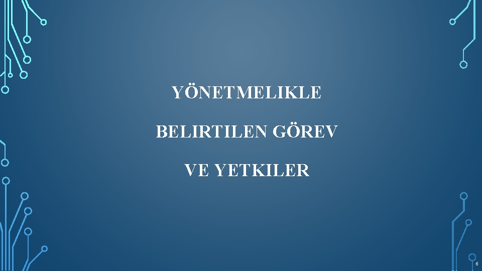 YÖNETMELIKLE BELIRTILEN GÖREV VE YETKILER 6 