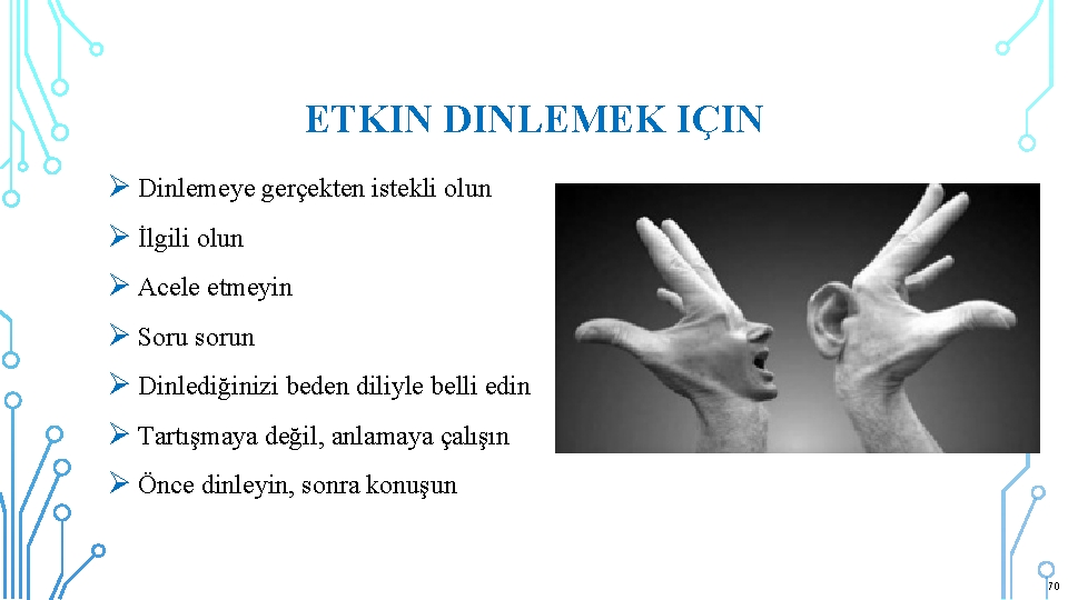 ETKIN DINLEMEK IÇIN Ø Dinlemeye gerçekten istekli olun Ø İlgili olun Ø Acele etmeyin