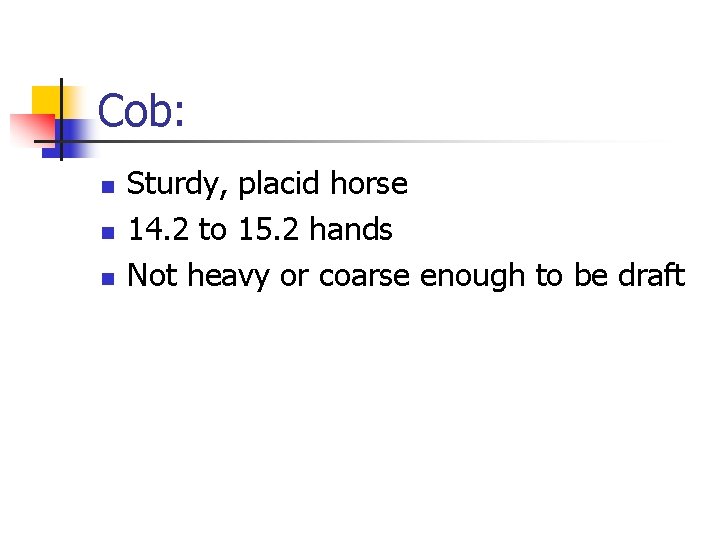 Cob: n n n Sturdy, placid horse 14. 2 to 15. 2 hands Not