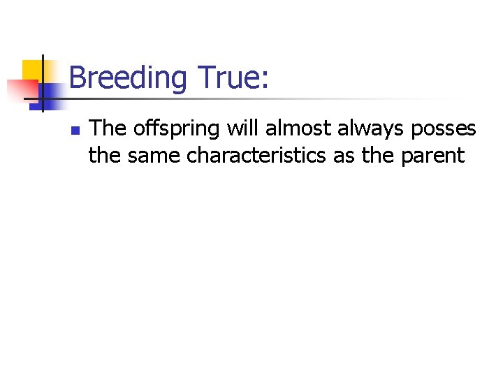 Breeding True: n The offspring will almost always posses the same characteristics as the