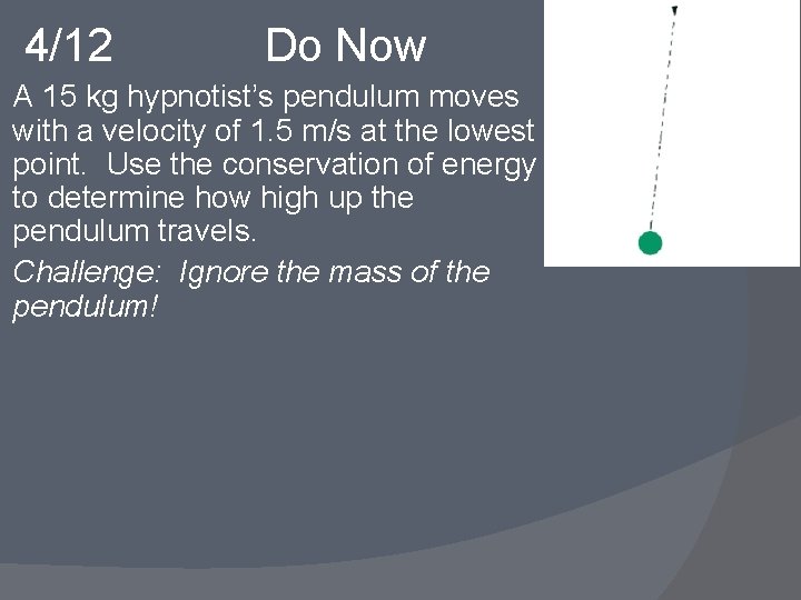 4/12 Do Now A 15 kg hypnotist’s pendulum moves with a velocity of 1. 4/12 Do Now A 15 kg hypnotist’s pendulum moves with a velocity of 1.