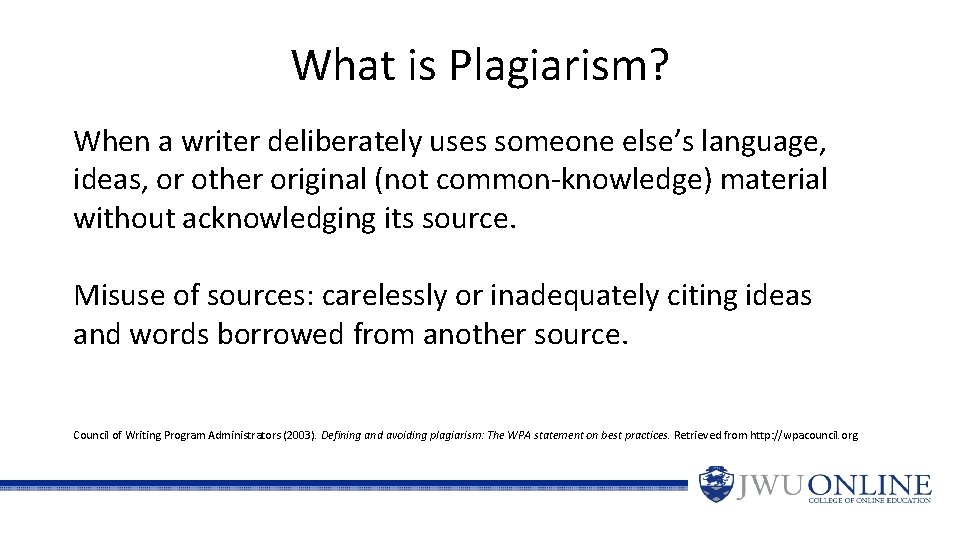 What is Plagiarism? When a writer deliberately uses someone else’s language, ideas, or other