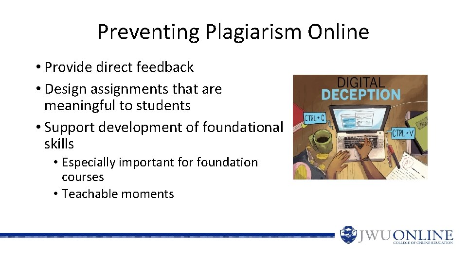 Preventing Plagiarism Online • Provide direct feedback • Design assignments that are meaningful to