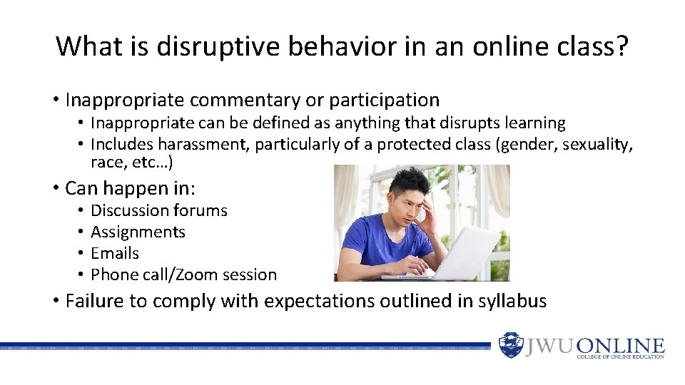 What is disruptive behavior in an online class? • Inappropriate commentary or participation •
