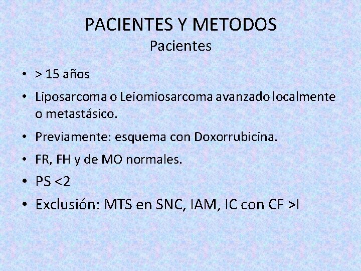 PACIENTES Y METODOS Pacientes • > 15 años • Liposarcoma o Leiomiosarcoma avanzado localmente