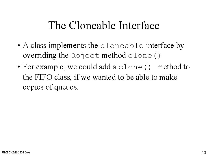 The Cloneable Interface • A class implements the cloneable interface by overriding the Object