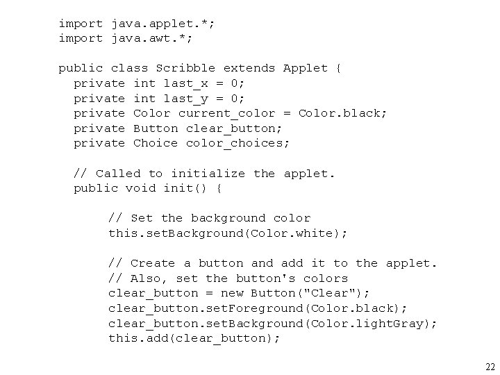 import java. applet. *; import java. awt. *; public class Scribble extends Applet {