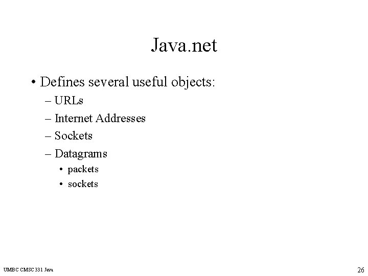 Java. net • Defines several useful objects: – URLs – Internet Addresses – Sockets