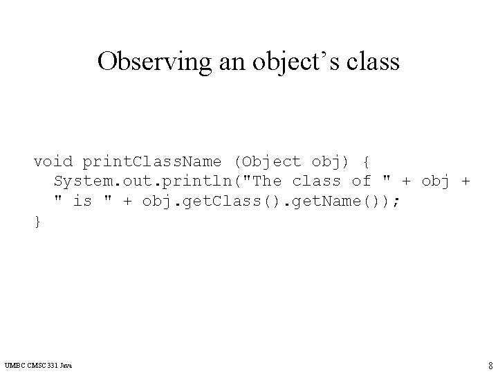 Observing an object’s class void print. Class. Name (Object obj) { System. out. println("The