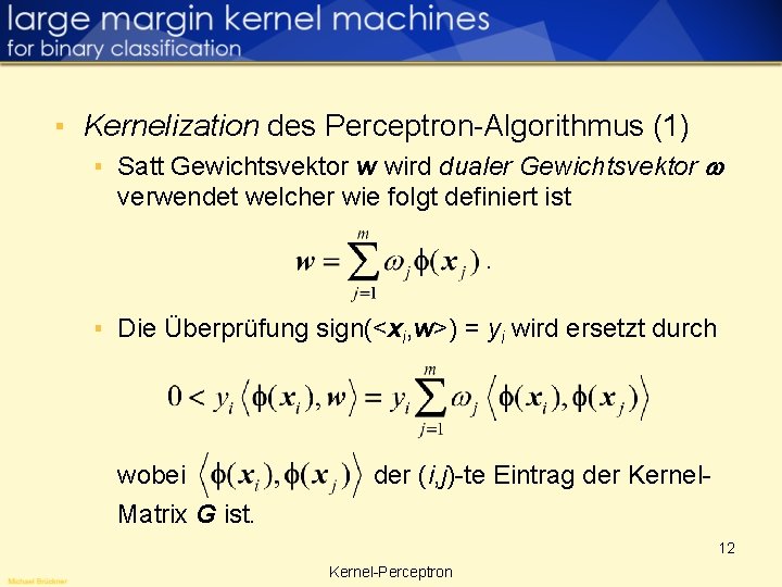▪ Kernelization des Perceptron-Algorithmus (1) ▪ Satt Gewichtsvektor w wird dualer Gewichtsvektor verwendet welcher