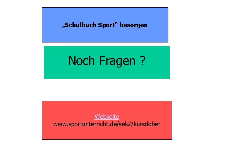 „Schulbuch Sport“ besorgen Noch Fragen ? Webseite www. sportunterricht. de/sek 2/kursdober 