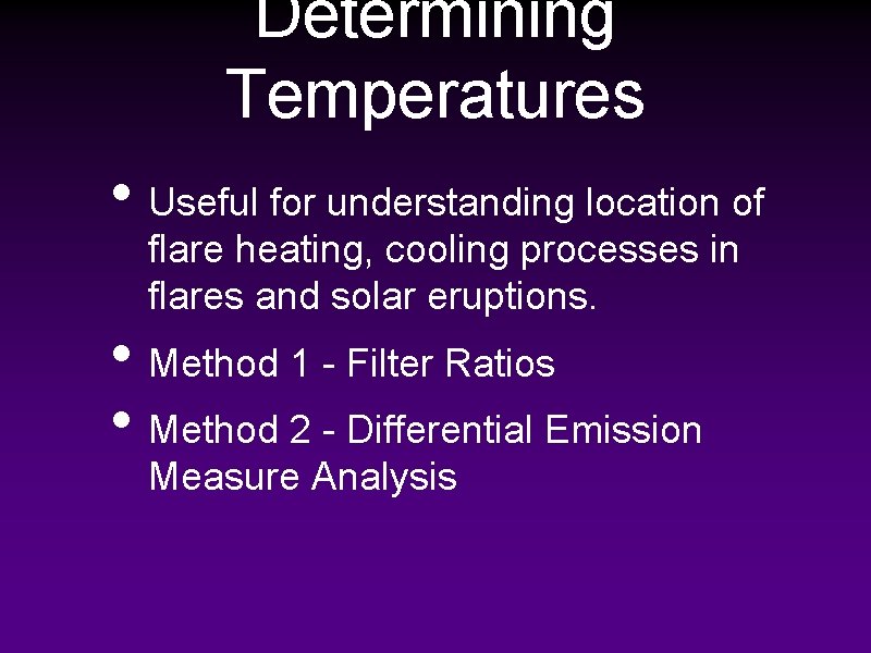 Determining Temperatures • Useful for understanding location of flare heating, cooling processes in flares