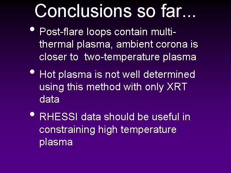 Conclusions so far. . . • Post-flare loops contain multi- thermal plasma, ambient corona