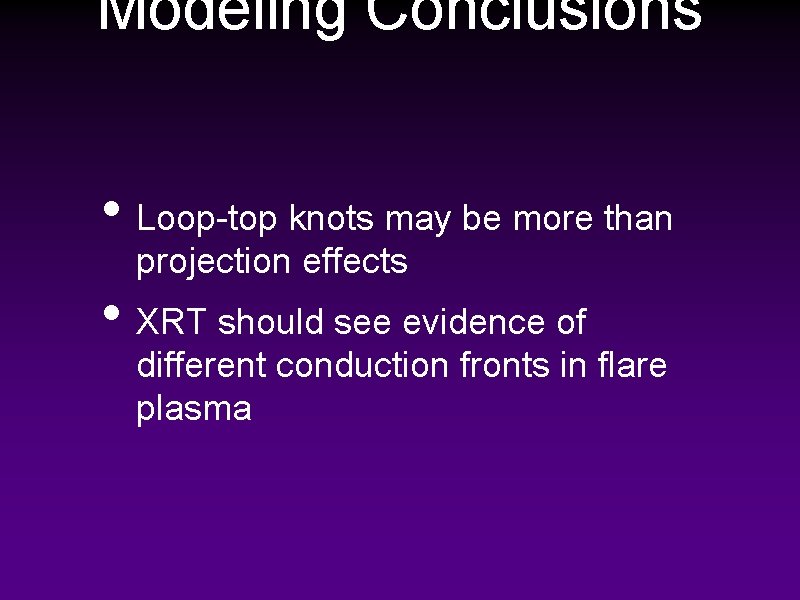 Modeling Conclusions • Loop-top knots may be more than projection effects • XRT should