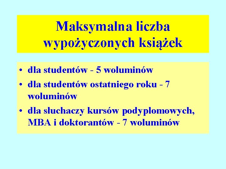 Maksymalna liczba wypożyczonych książek • dla studentów - 5 woluminów • dla studentów ostatniego