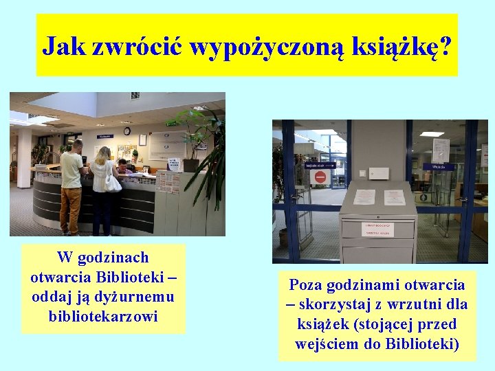 Jak zwrócić wypożyczoną książkę? W godzinach otwarcia Biblioteki – oddaj ją dyżurnemu bibliotekarzowi Poza