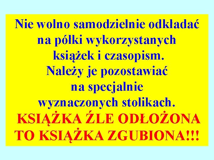 Nie wolno samodzielnie odkładać na półki wykorzystanych książek i czasopism. Należy je pozostawiać na