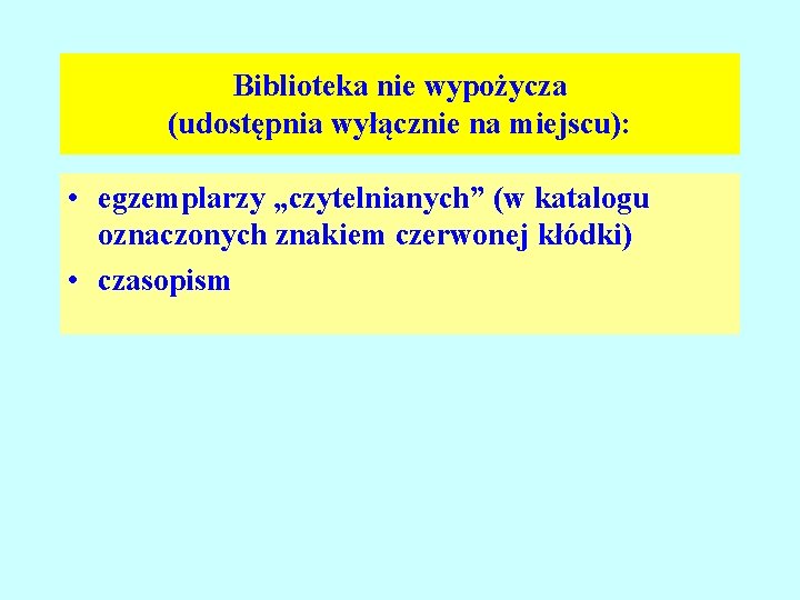 Biblioteka nie wypożycza (udostępnia wyłącznie na miejscu): • egzemplarzy „czytelnianych” (w katalogu oznaczonych znakiem