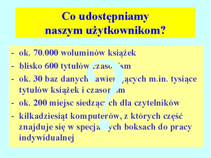 Co udostępniamy naszym użytkownikom? ? - ok. 70. 000 woluminów książek - blisko 600