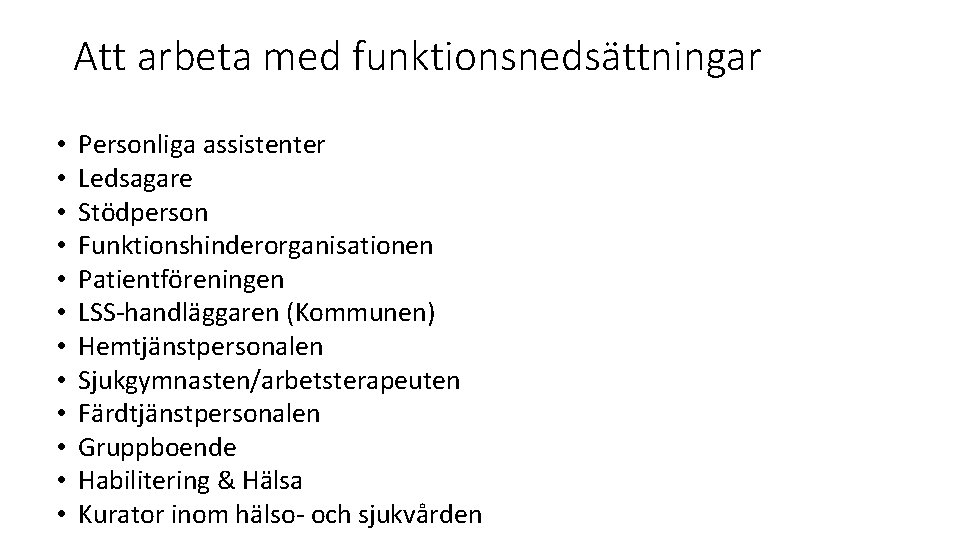 Att arbeta med funktionsnedsättningar • • • Personliga assistenter Ledsagare Stödperson Funktionshinderorganisationen Patientföreningen LSS-handläggaren