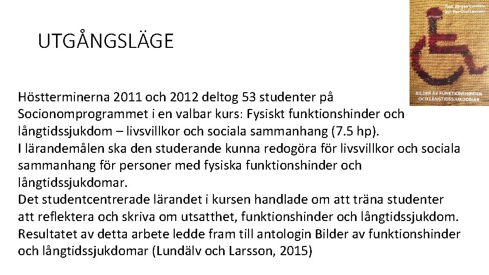 UTGÅNGSLÄGE Höstterminerna 2011 och 2012 deltog 53 studenter på Socionomprogrammet i en valbar kurs: