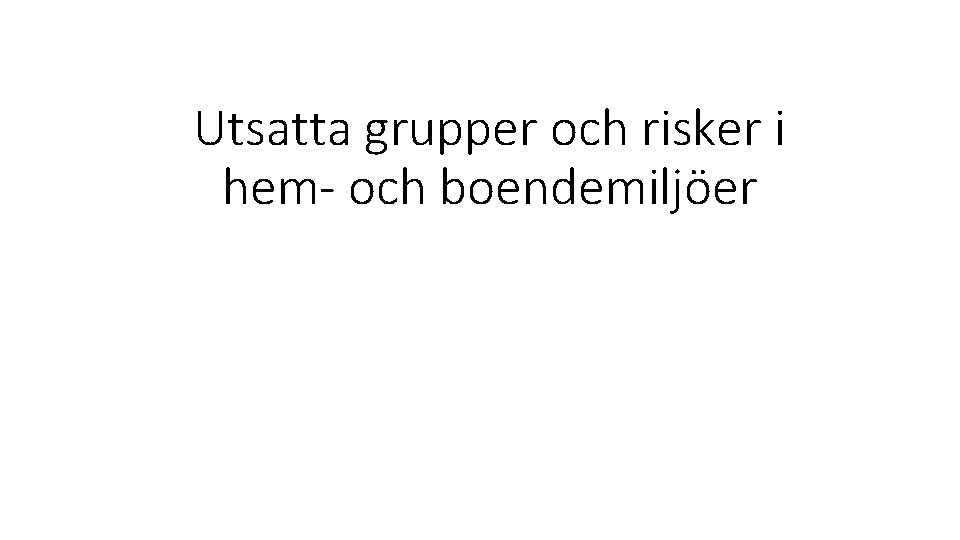 Utsatta grupper och risker i hem- och boendemiljöer 