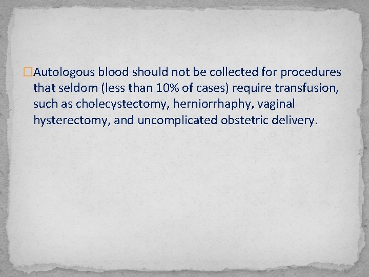 �Autologous blood should not be collected for procedures that seldom (less than 10% of