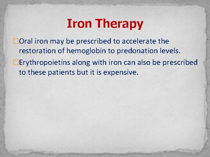 Iron Therapy �Oral iron may be prescribed to accelerate the restoration of hemoglobin to