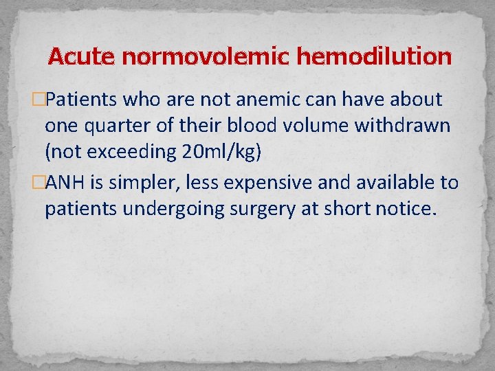  Acute normovolemic hemodilution �Patients who are not anemic can have about one quarter