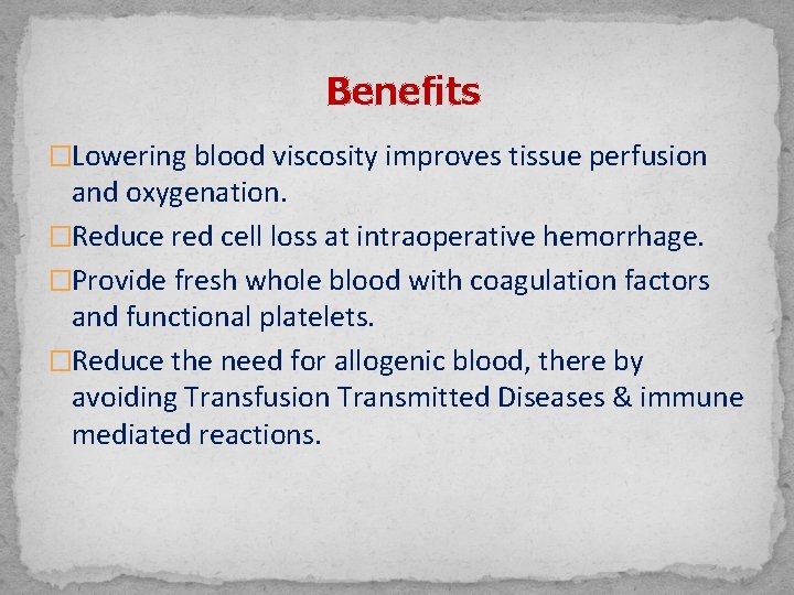 Benefits �Lowering blood viscosity improves tissue perfusion and oxygenation. �Reduce red cell loss at