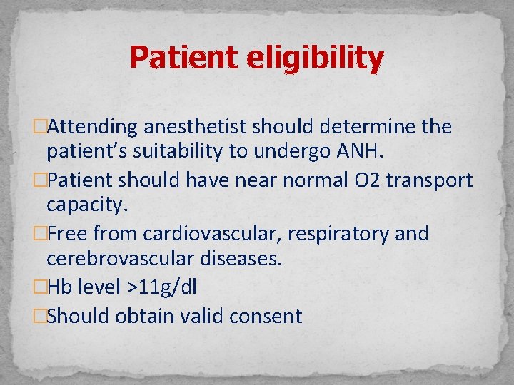 Patient eligibility �Attending anesthetist should determine the patient’s suitability to undergo ANH. �Patient should