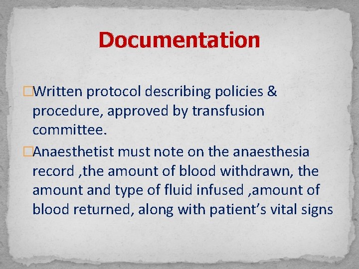 Documentation �Written protocol describing policies & procedure, approved by transfusion committee. �Anaesthetist must note