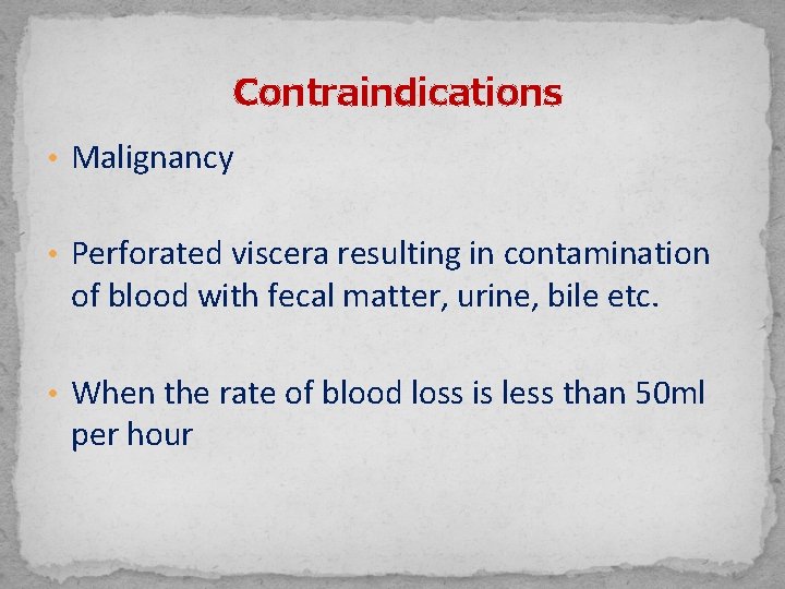 Contraindications • Malignancy • Perforated viscera resulting in contamination of blood with fecal matter,