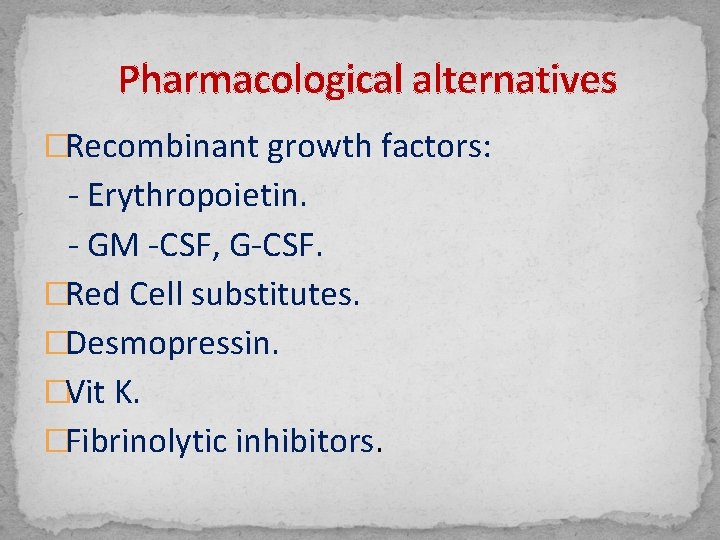 Pharmacological alternatives �Recombinant growth factors: - Erythropoietin. - GM -CSF, G-CSF. �Red Cell substitutes.