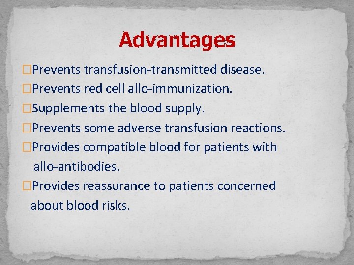 Advantages �Prevents transfusion-transmitted disease. �Prevents red cell allo-immunization. �Supplements the blood supply. �Prevents some