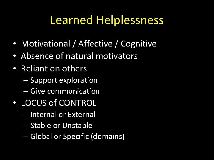 Learned Helplessness • Motivational / Affective / Cognitive • Absence of natural motivators •