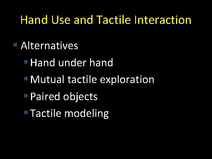 Hand Use and Tactile Interaction § Alternatives § Hand under hand § Mutual tactile