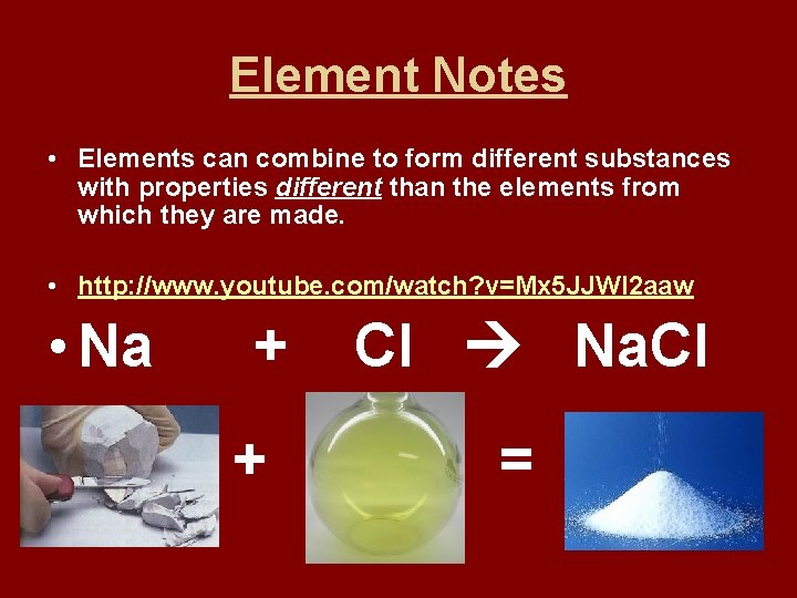 Element Notes • Elements can combine to form different substances with properties different than
