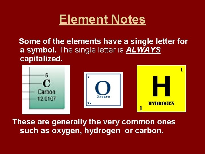 Element Notes Some of the elements have a single letter for a symbol. The