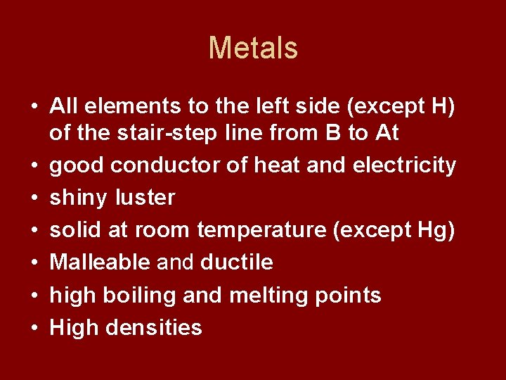 Metals • All elements to the left side (except H) of the stair-step line