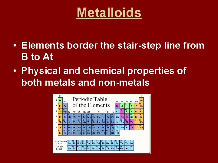 Metalloids • Elements border the stair-step line from B to At • Physical and