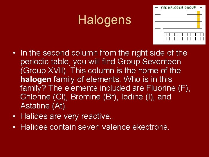 Halogens • In the second column from the right side of the periodic table,