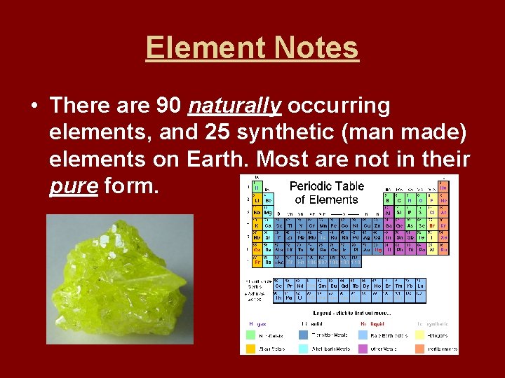 Element Notes • There are 90 naturally occurring elements, and 25 synthetic (man made)