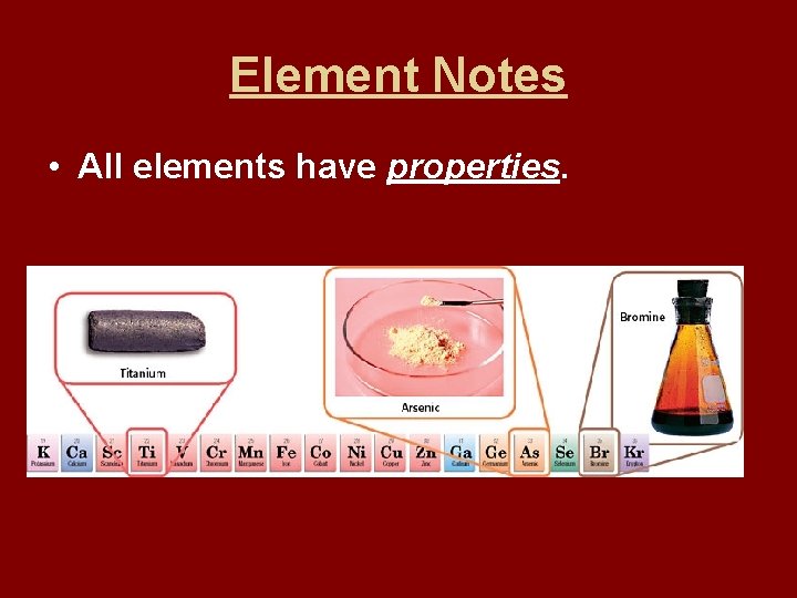Element Notes • All elements have properties. 