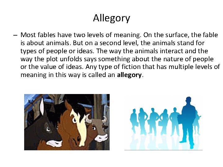 Allegory – Most fables have two levels of meaning. On the surface, the fable