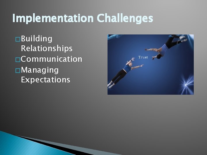 Implementation Challenges � Building Relationships � Communication � Managing Expectations 