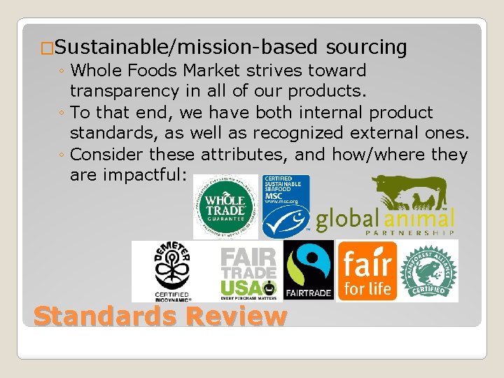 �Sustainable/mission-based sourcing ◦ Whole Foods Market strives toward transparency in all of our products.