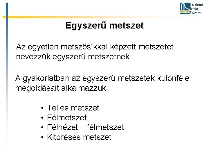 Széchenyi István Egyetem Egyszerű metszet Az egyetlen metszősíkkal képzett metszetet nevezzük egyszerű metszetnek A